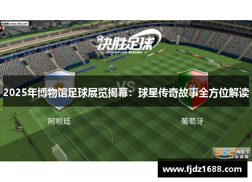 2025年博物馆足球展览揭幕：球星传奇故事全方位解读