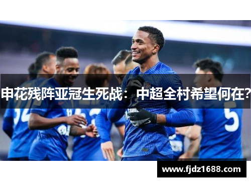 申花残阵亚冠生死战：中超全村希望何在？