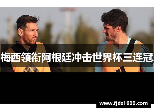 梅西领衔阿根廷冲击世界杯三连冠