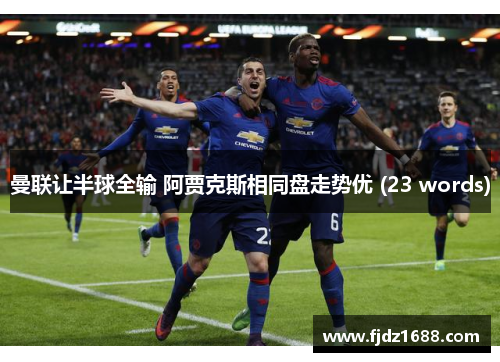 曼联让半球全输 阿贾克斯相同盘走势优 (23 words)