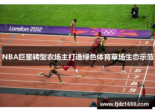 NBA巨星转型农场主打造绿色体育草场生态示范